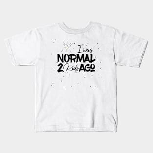 I Was Normal 2 Kids Ago Kids T-Shirt